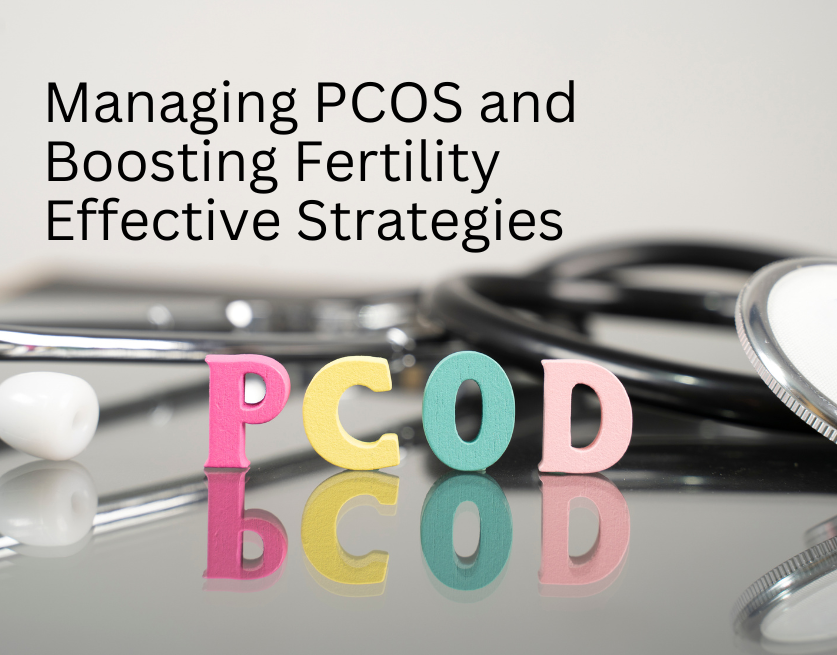 Managing PCOS and Boosting Fertility: Effective Strategies